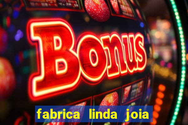 fabrica linda joia vitoria conquista bahia